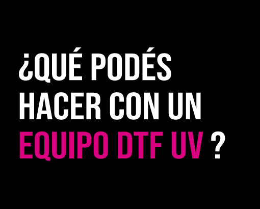 ¿Qué podés hacer con DTF UV